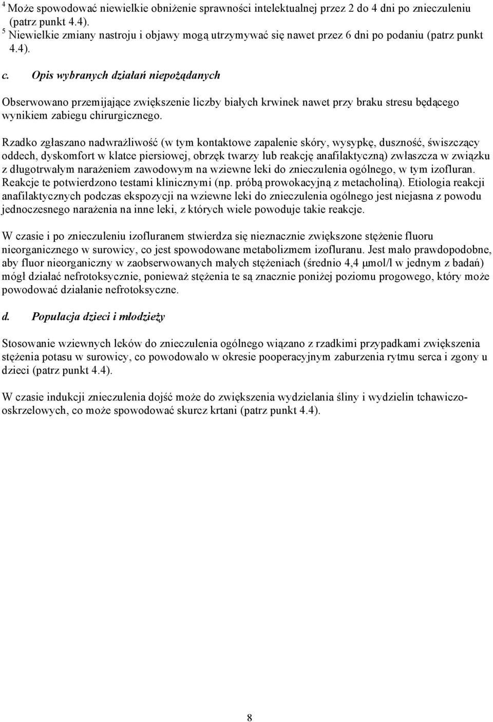 Opis wybranych działań niepożądanych Obserwowano przemijające zwiększenie liczby białych krwinek nawet przy braku stresu będącego wynikiem zabiegu chirurgicznego.