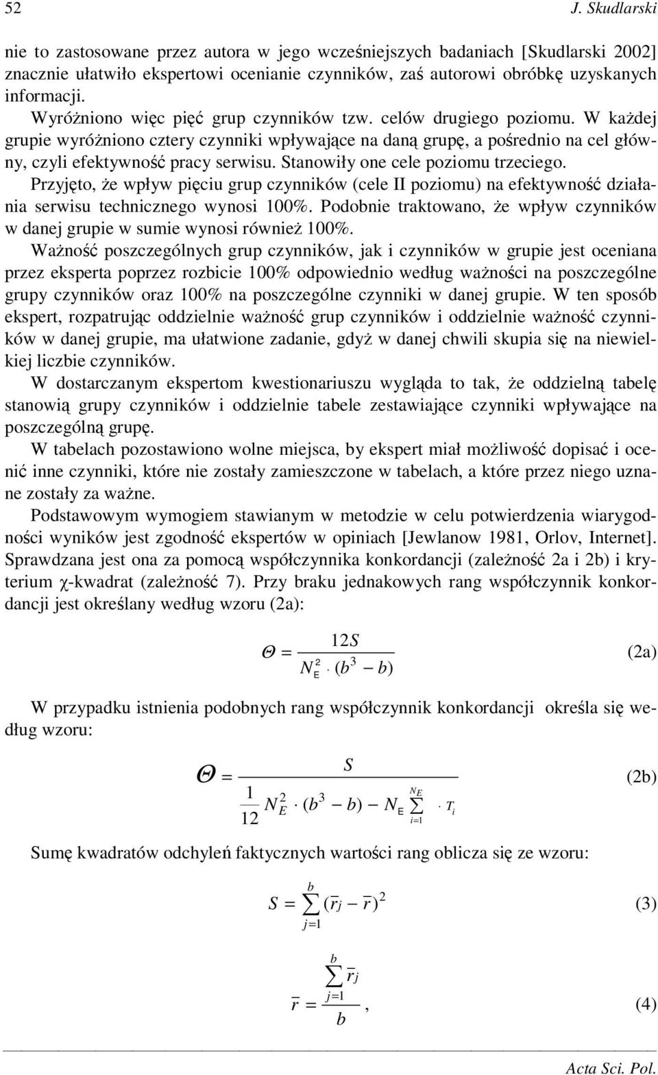 Stanowiły one cele poziomu trzeciego. Przyjto, e wpływ piciu grup czynników (cele II poziomu) na efektywno działania serwisu technicznego wynosi 00%.