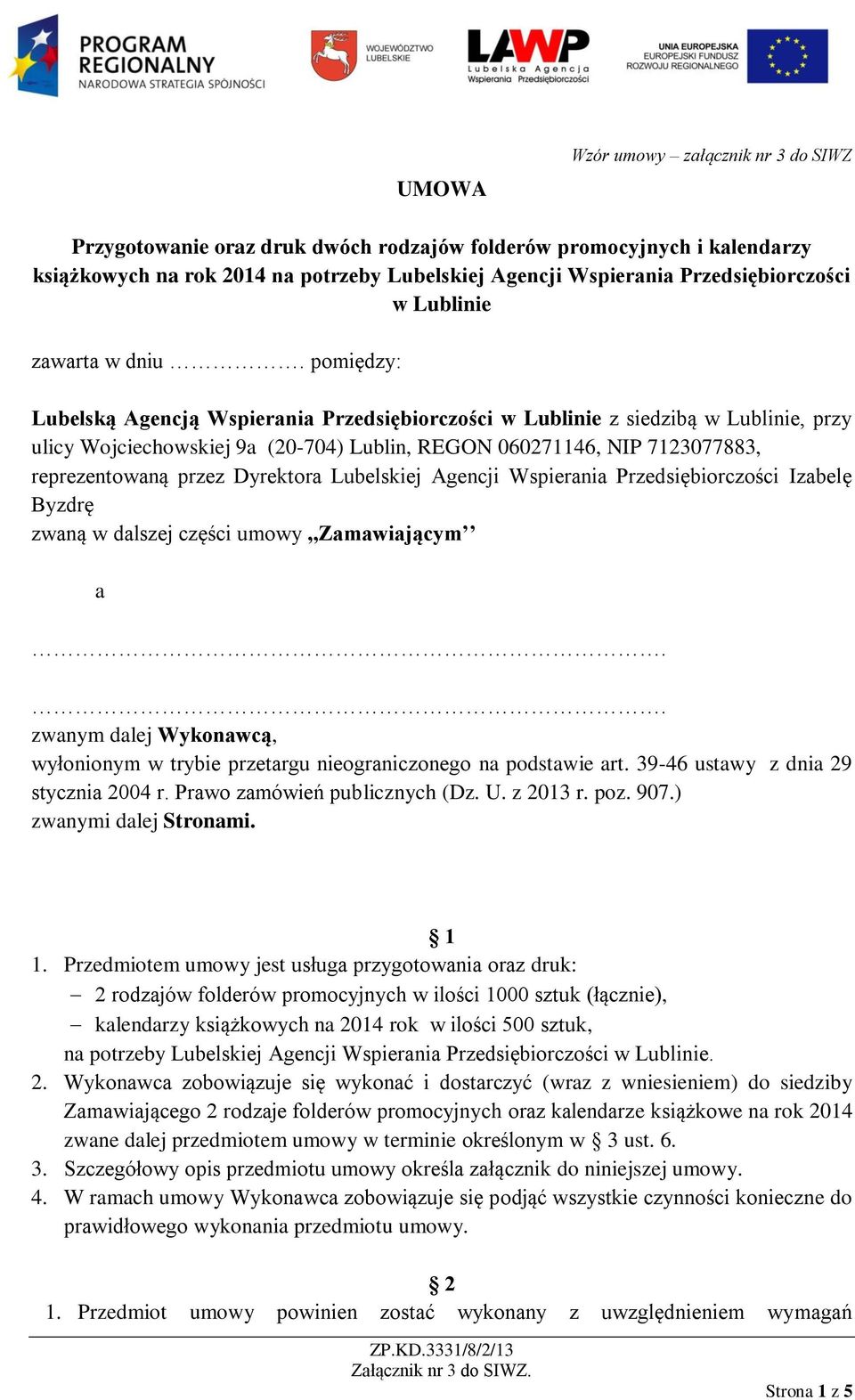 pomiędzy: Lubelską Agencją Wspierania Przedsiębiorczości w Lublinie z siedzibą w Lublinie, przy ulicy Wojciechowskiej 9a (20-704) Lublin, REGON 060271146, NIP 7123077883, reprezentowaną przez