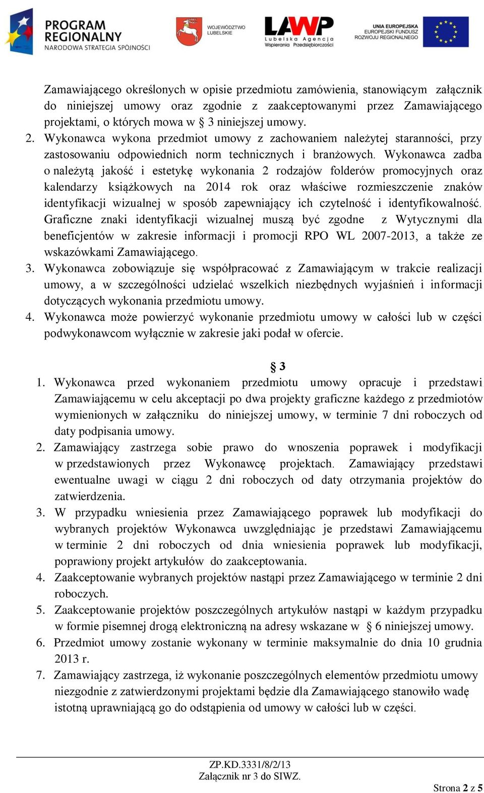 Wykonawca zadba o należytą jakość i estetykę wykonania 2 rodzajów folderów promocyjnych oraz kalendarzy książkowych na 2014 rok oraz właściwe rozmieszczenie znaków identyfikacji wizualnej w sposób