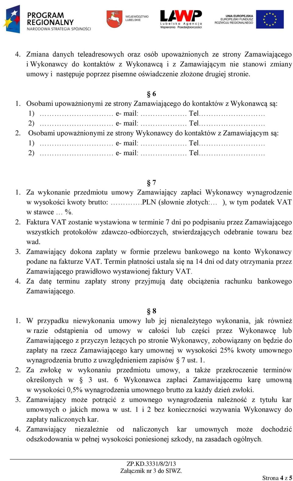 e- mail:. Tel 2. Osobami upoważnionymi ze strony Wykonawcy do kontaktów z Zamawiającym są: 1) e- mail:. Tel 2) e- mail:. Tel 7 1.