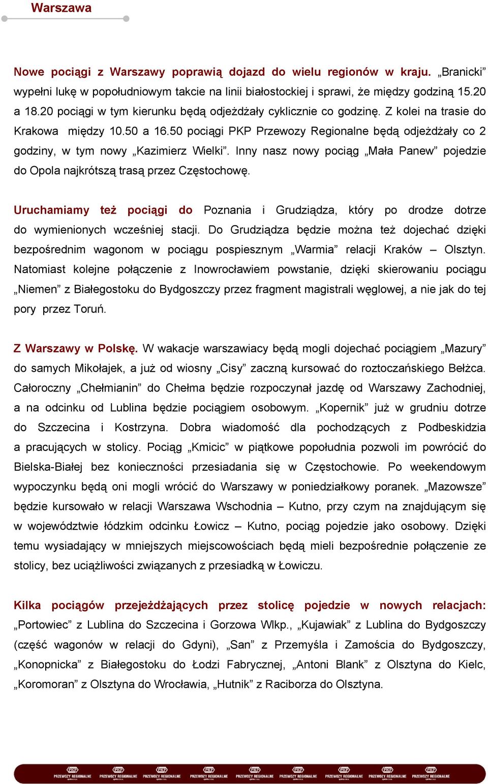 50 pociągi PKP Przewozy Regionalne będą odjeżdżały co 2 godziny, w tym nowy Kazimierz Wielki. Inny nasz nowy pociąg Mała Panew pojedzie do Opola najkrótszą trasą przez Częstochowę.