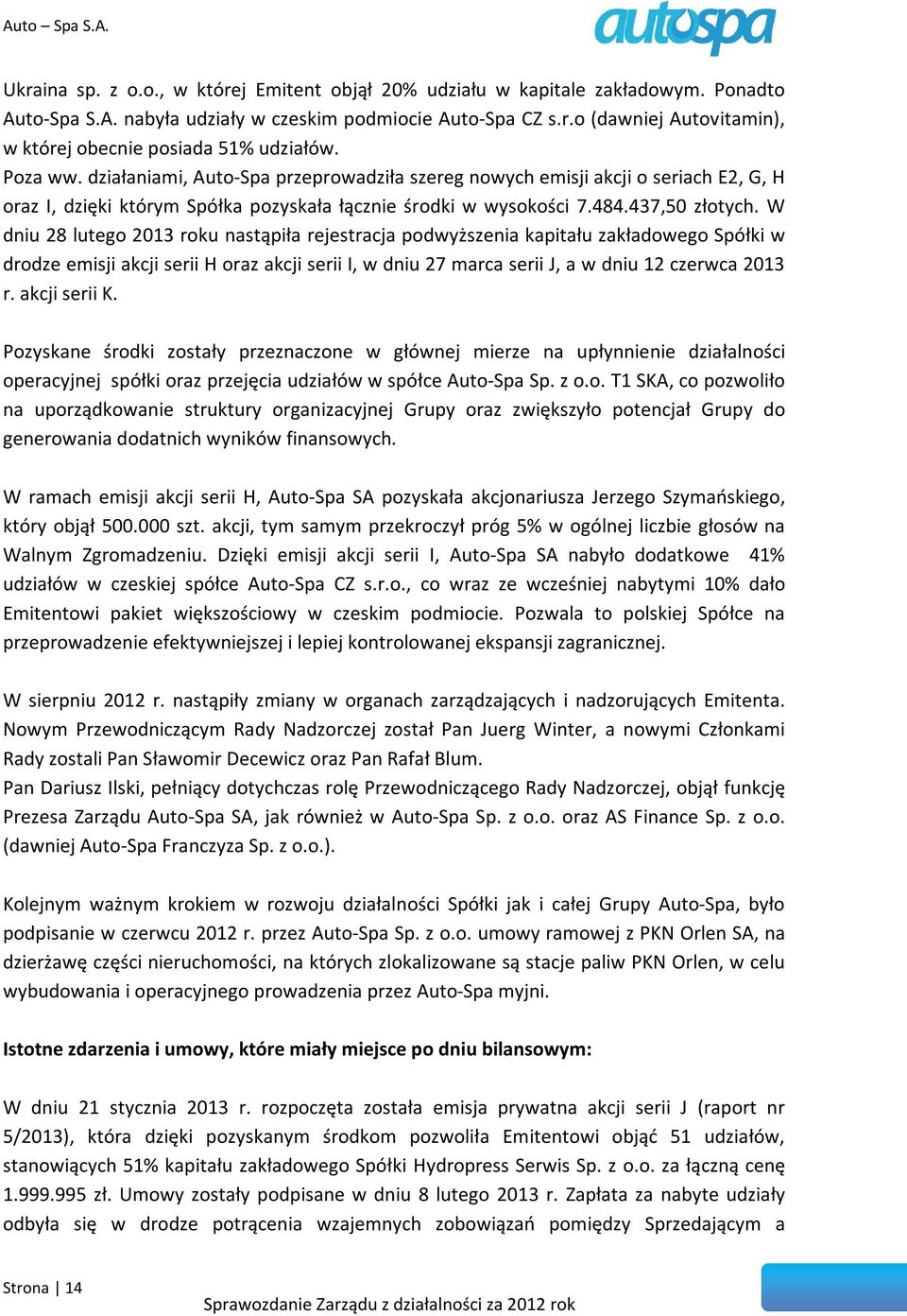 W dniu 28 lutego 2013 roku nastąpiła rejestracja podwyższenia kapitału zakładowego Spółki w drodze emisji akcji serii H oraz akcji serii I, w dniu 27 marca serii J, a w dniu 12 czerwca 2013 r.