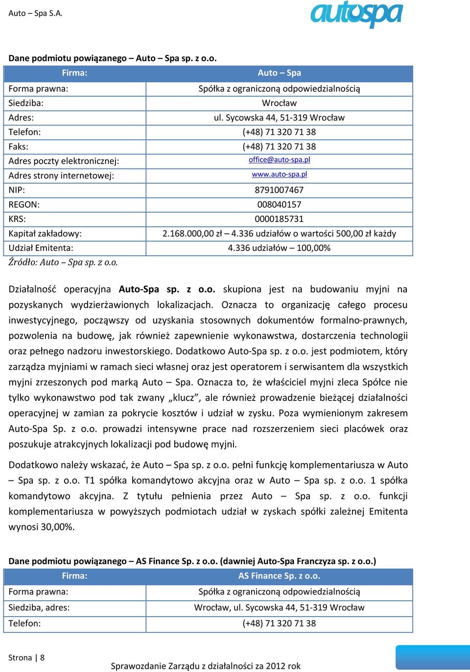 168.000,00 zł 4.336 udziałów o wartości 500,00 zł każdy Udział Emitenta: 4.336 udziałów 100,00% Źródło: Auto Spa sp. z o.o. Działalność operacyjna Auto-Spa sp. z o.o. skupiona jest na budowaniu myjni na pozyskanych wydzierżawionych lokalizacjach.