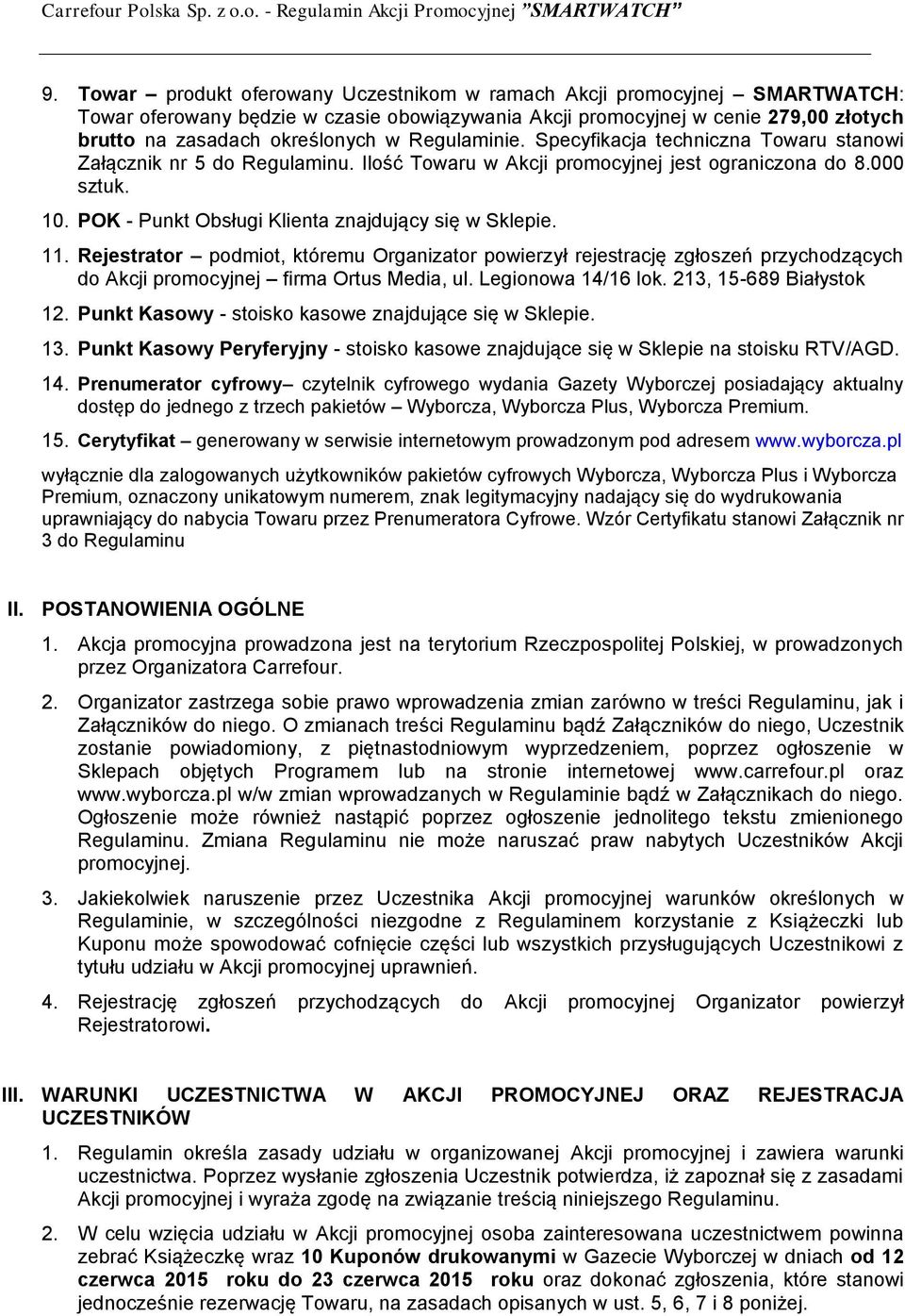 POK - Punkt Obsługi Klienta znajdujący się w Sklepie. 11. Rejestrator podmiot, któremu Organizator powierzył rejestrację zgłoszeń przychodzących do Akcji promocyjnej firma Ortus Media, ul.