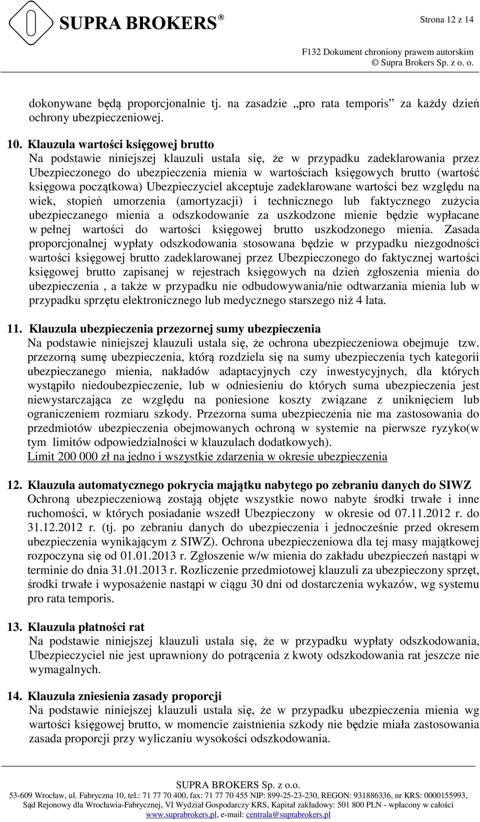 księgowa początkowa) Ubezpieczyciel akceptuje zadeklarowane wartości bez względu na wiek, stopień umorzenia (amortyzacji) i technicznego lub faktycznego zużycia ubezpieczanego mienia a odszkodowanie