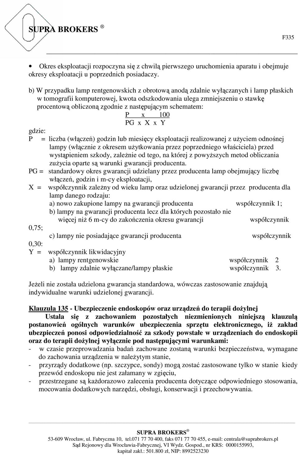 następującym schematem: P x 100 PG x X x Y gdzie: P = liczba (włączeń) godzin lub miesięcy eksploatacji realizowanej z użyciem odnośnej lampy (włącznie z okresem użytkowania przez poprzedniego