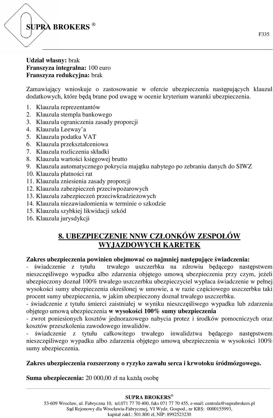 Klauzula przekształceniowa 7. Klauzula rozliczenia składki 8. Klauzula wartości księgowej brutto 9. Klauzula automatycznego pokrycia majątku nabytego po zebraniu danych do SIWZ 10.