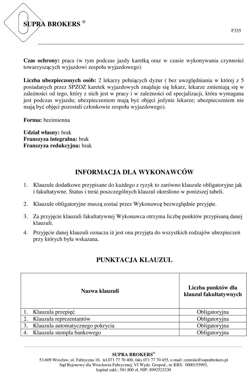 która wymagana jest podczas wyjazdu; ubezpieczeniem mają być objęci jedynie lekarze; ubezpieczeniem nie mają być objęci pozostali członkowie zespołu wyjazdowego).