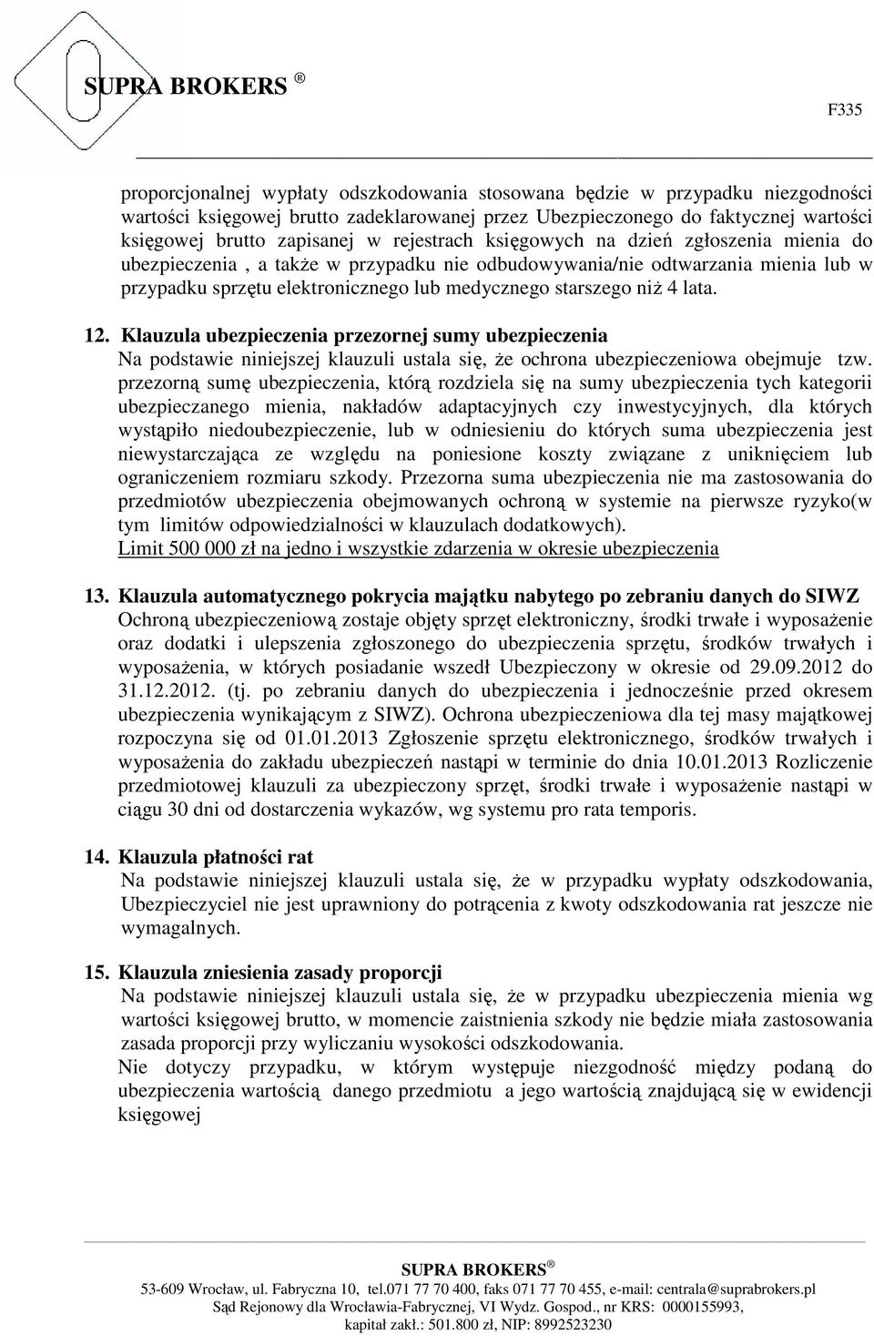 lata. 12. Klauzula ubezpieczenia przezornej sumy ubezpieczenia Na podstawie niniejszej klauzuli ustala się, że ochrona ubezpieczeniowa obejmuje tzw.