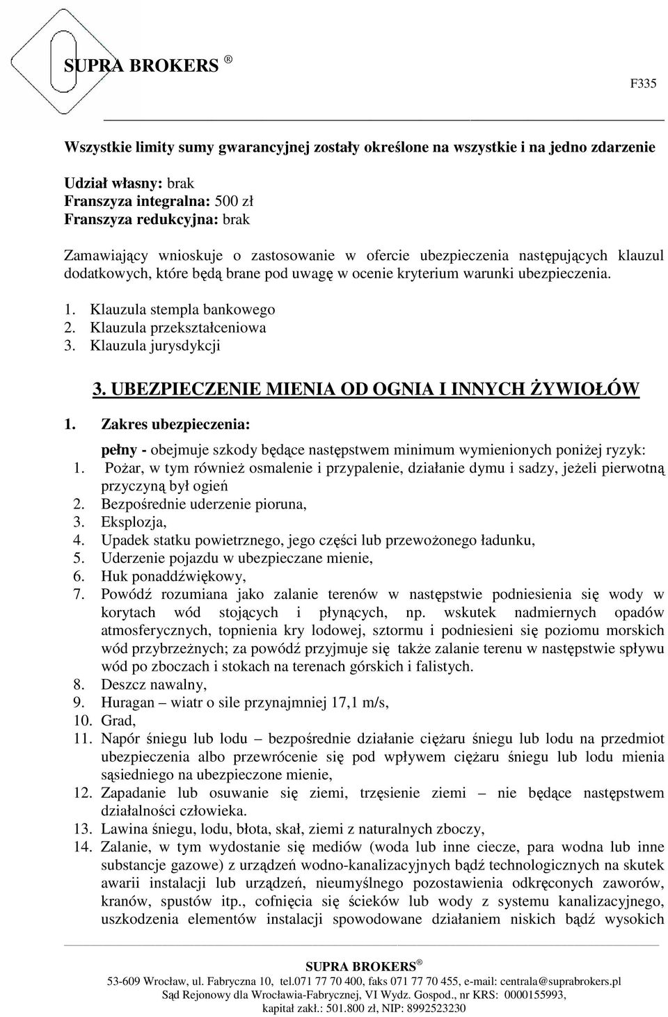 Klauzula jurysdykcji 3. UBEZPIECZENIE MIENIA OD OGNIA I INNYCH ŻYWIOŁÓW 1. Zakres ubezpieczenia: pełny - obejmuje szkody będące następstwem minimum wymienionych poniżej ryzyk: 1.