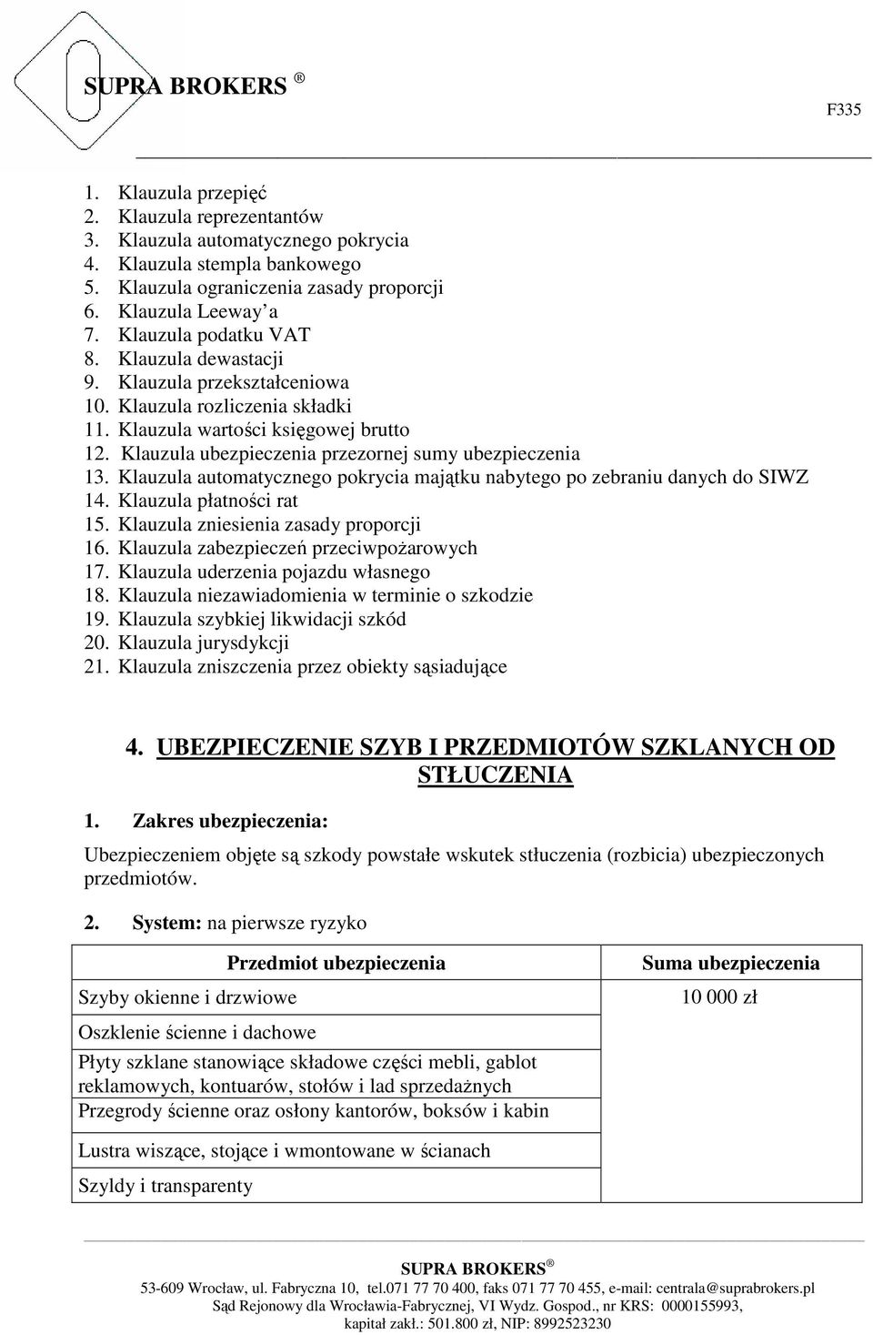 Klauzula ubezpieczenia przezornej sumy ubezpieczenia 13. Klauzula automatycznego pokrycia majątku nabytego po zebraniu danych do SIWZ 14. Klauzula płatności rat 15.