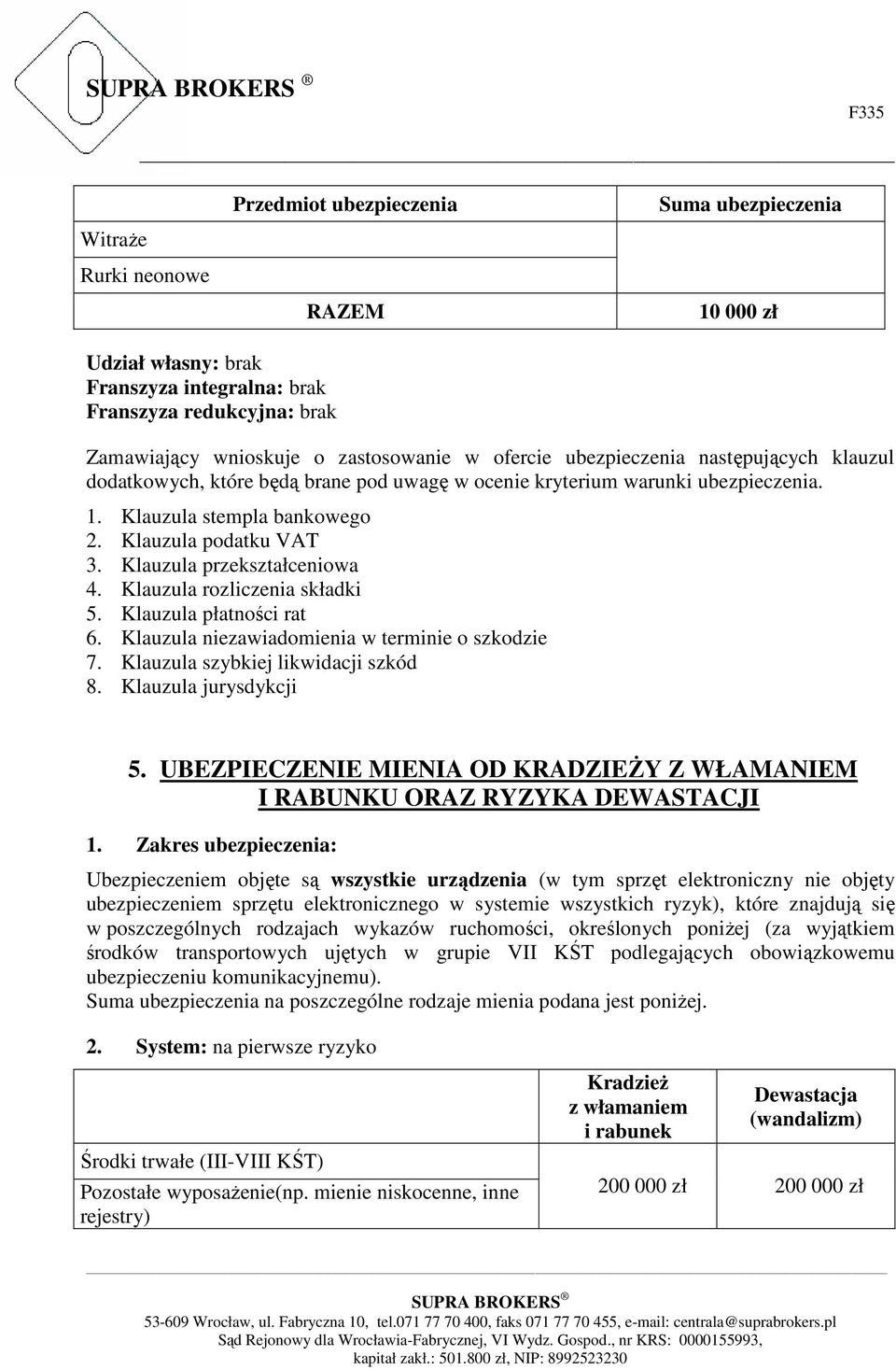 Klauzula przekształceniowa 4. Klauzula rozliczenia składki 5. Klauzula płatności rat 6. Klauzula niezawiadomienia w terminie o szkodzie 7. Klauzula szybkiej likwidacji szkód 8. Klauzula jurysdykcji 5.