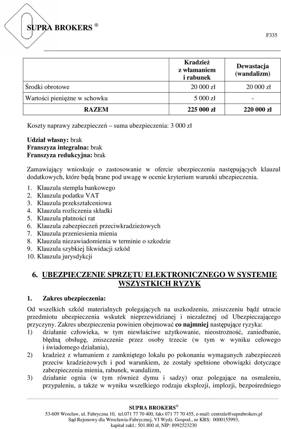 będą brane pod uwagę w ocenie kryterium warunki ubezpieczenia. 1. Klauzula stempla bankowego 2. Klauzula podatku VAT 3. Klauzula przekształceniowa 4. Klauzula rozliczenia składki 5.