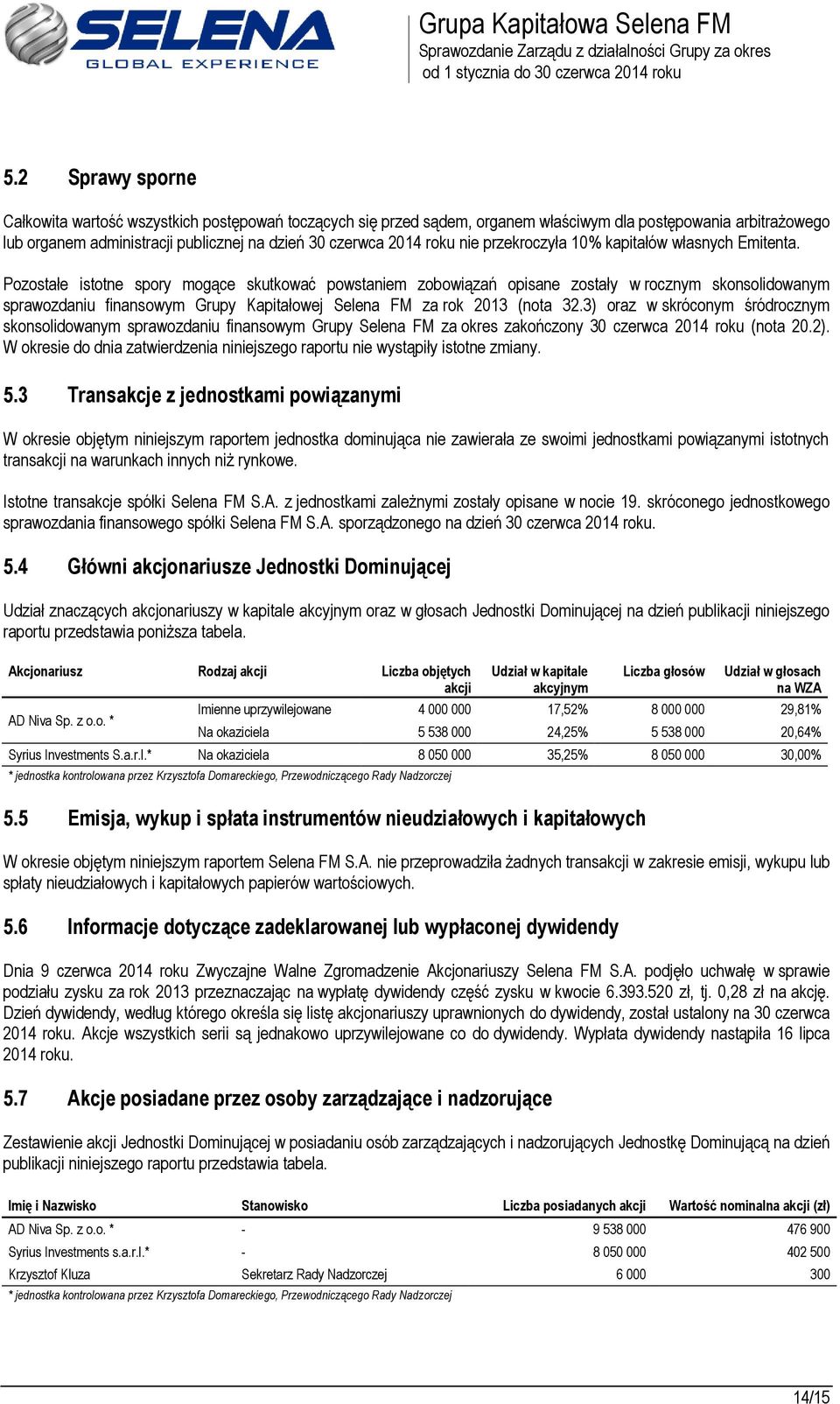 Pozostałe istotne spory mogące skutkować powstaniem zobowiązań opisane zostały w rocznym skonsolidowanym sprawozdaniu finansowym Grupy Kapitałowej Selena FM za rok 2013 (nota 32.