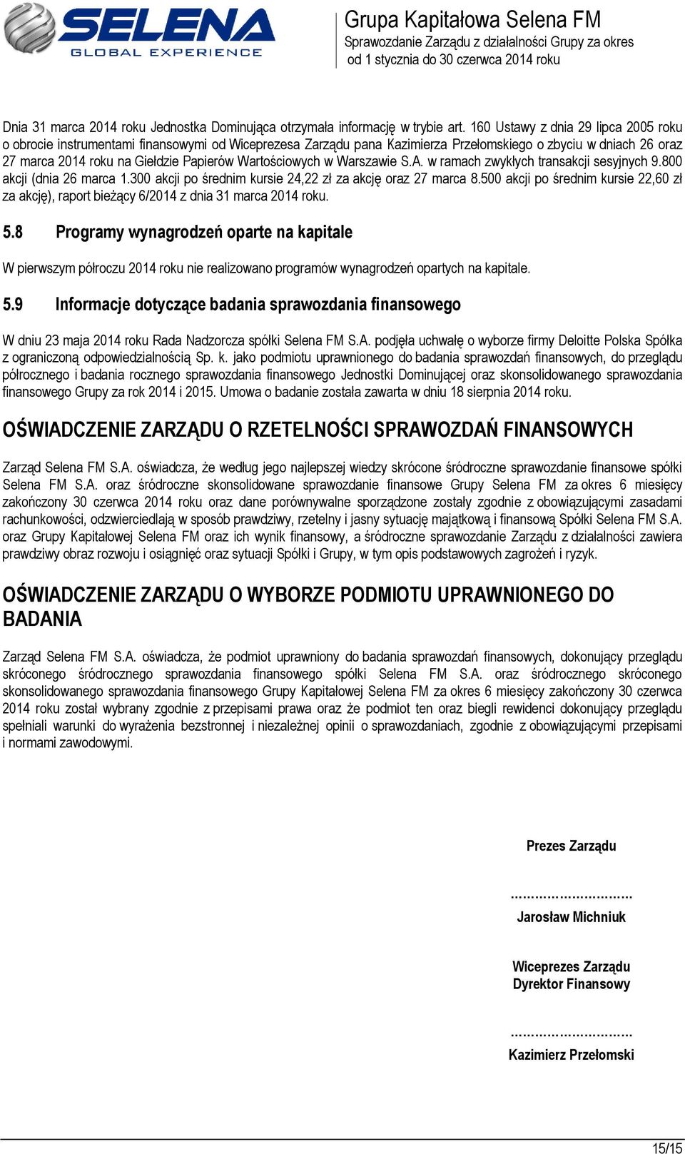 Wartościowych w Warszawie S.A. w ramach zwykłych transakcji sesyjnych 9.800 akcji (dnia 26 marca 1.300 akcji po średnim kursie 24,22 zł za akcję oraz 27 marca 8.