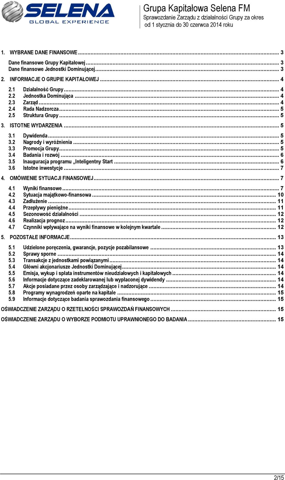 5 Inauguracja programu Inteligentny Start... 6 3.6 Istotne inwestycje... 7 4. OMÓWIENIE SYTUACJI FINANSOWEJ... 7 4.1 Wyniki finansowe... 7 4.2 Sytuacja majątkowo-finansowa... 10 4.3 Zadłużenie... 11 4.