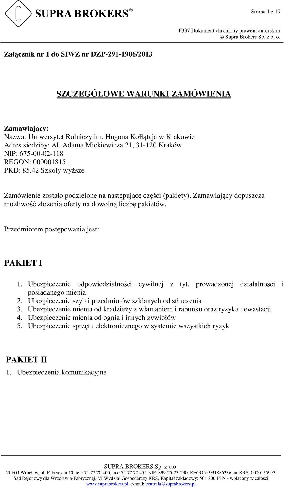 Zamawiający dopuszcza możliwość złożenia oferty na dowolną liczbę pakietów. Przedmiotem postępowania jest: PAKIET I 1. Ubezpieczenie odpowiedzialności cywilnej z tyt.