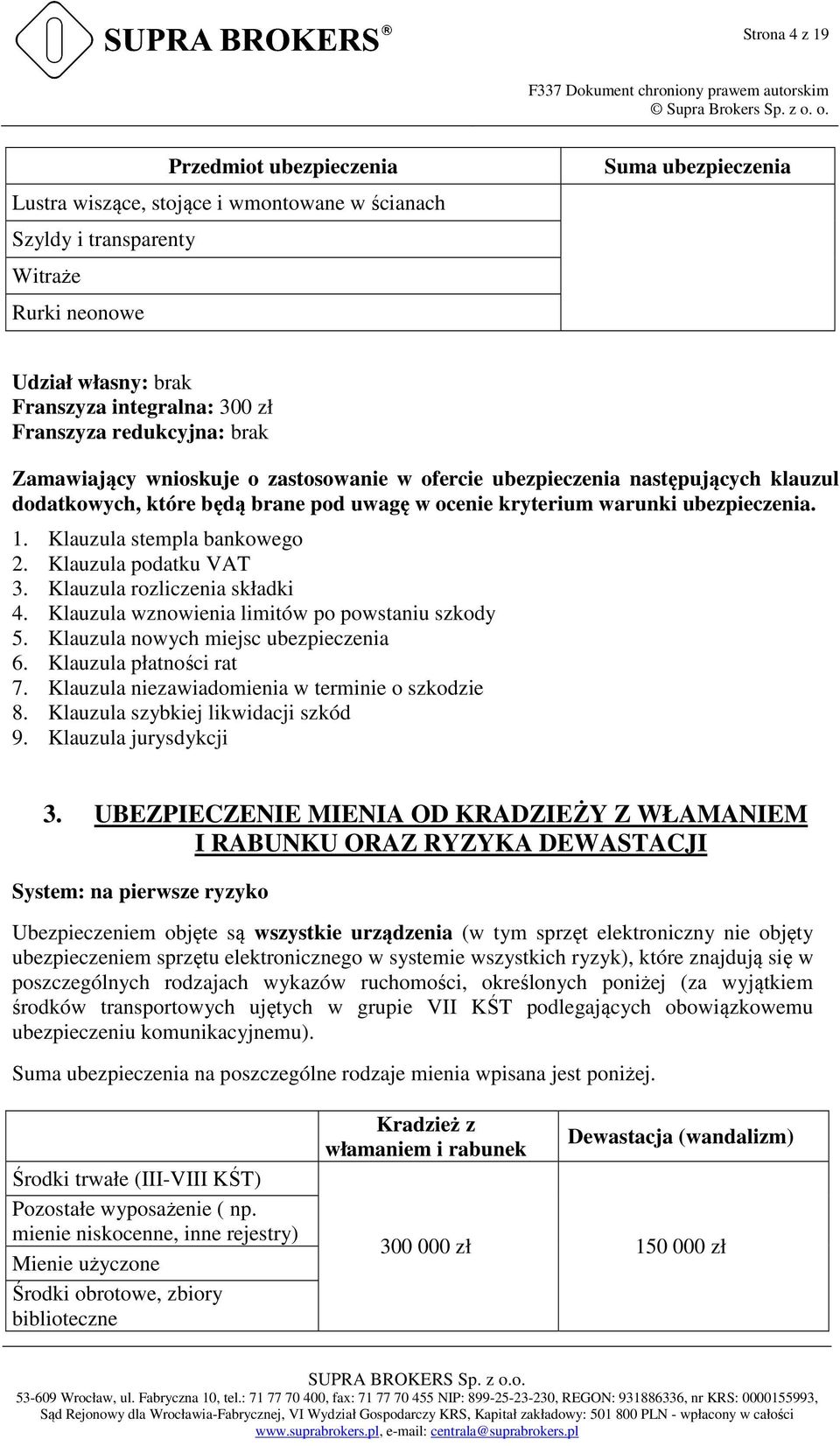 Klauzula stempla bankowego 2. Klauzula podatku VAT 3. Klauzula rozliczenia składki 4. Klauzula wznowienia limitów po powstaniu szkody 5. Klauzula nowych miejsc ubezpieczenia 6.