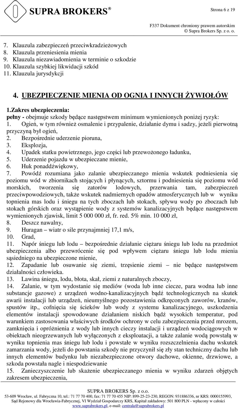 Ogień, w tym również osmalenie i przypalenie, działanie dymu i sadzy, jeżeli pierwotną przyczyną był ogień, 2. Bezpośrednie uderzenie pioruna, 3. Eksplozja, 4.