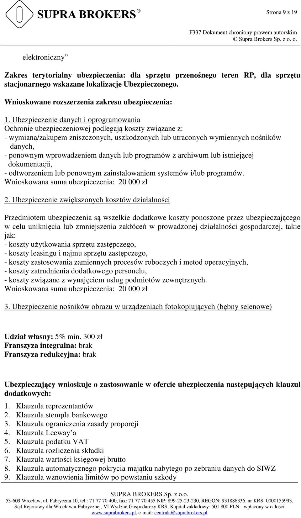 Ubezpieczenie danych i oprogramowania Ochronie ubezpieczeniowej podlegają koszty związane z: - wymianą/zakupem zniszczonych, uszkodzonych lub utraconych wymiennych nośników danych, - ponownym