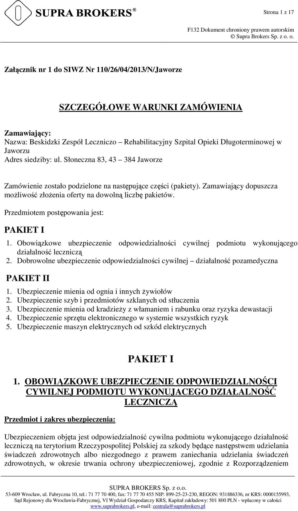 Przedmiotem postępowania jest: PAKIET I 1. Obowiązkowe ubezpieczenie odpowiedzialności cywilnej podmiotu wykonującego działalność leczniczą 2.