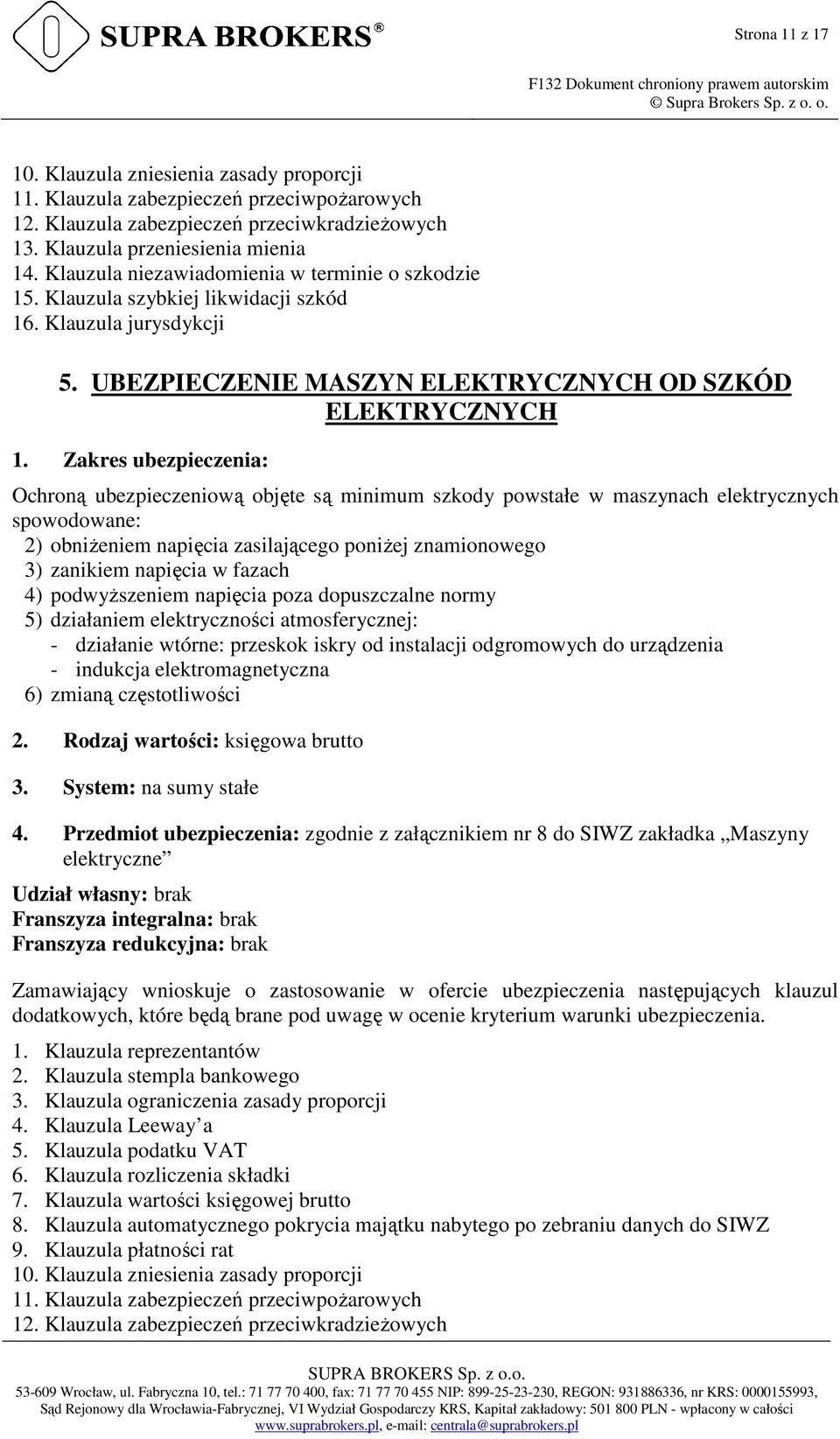 Zakres ubezpieczenia: Ochroną ubezpieczeniową objęte są minimum szkody powstałe w maszynach elektrycznych spowodowane: 2) obniŝeniem napięcia zasilającego poniŝej znamionowego 3) zanikiem napięcia w