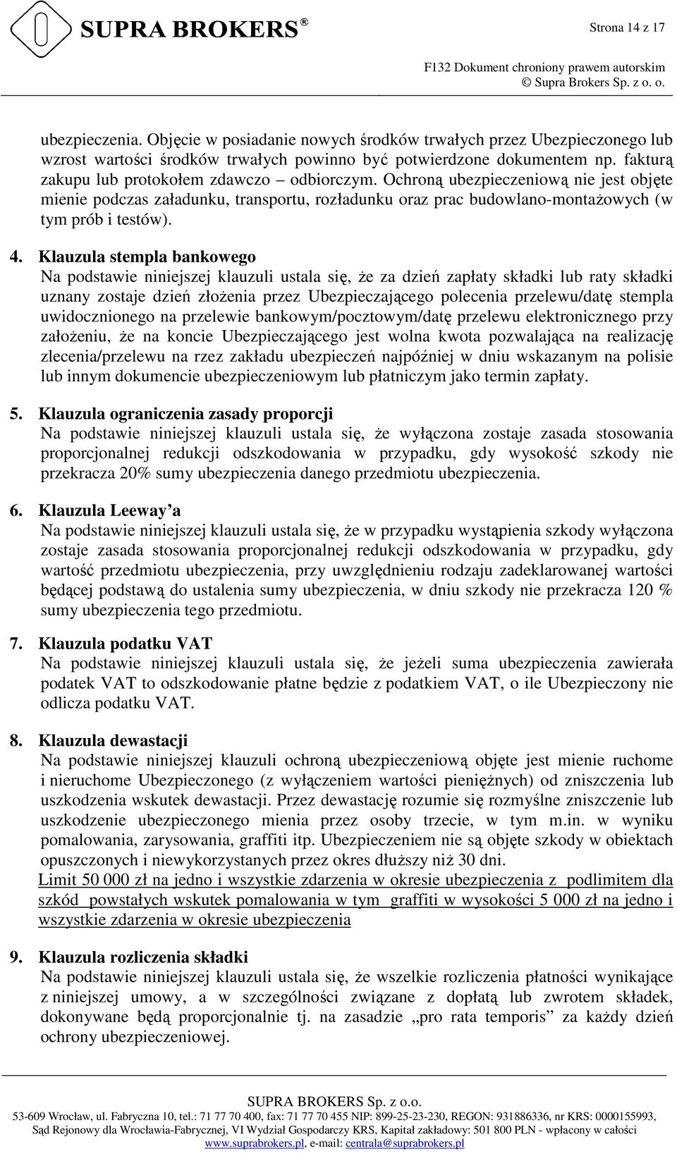 Klauzula stempla bankowego Na podstawie niniejszej klauzuli ustala się, Ŝe za dzień zapłaty składki lub raty składki uznany zostaje dzień złoŝenia przez Ubezpieczającego polecenia przelewu/datę