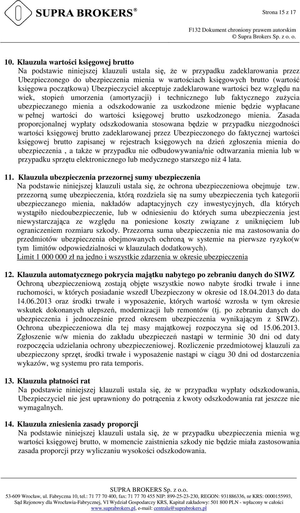 księgowa początkowa) Ubezpieczyciel akceptuje zadeklarowane wartości bez względu na wiek, stopień umorzenia (amortyzacji) i technicznego lub faktycznego zuŝycia ubezpieczanego mienia a odszkodowanie