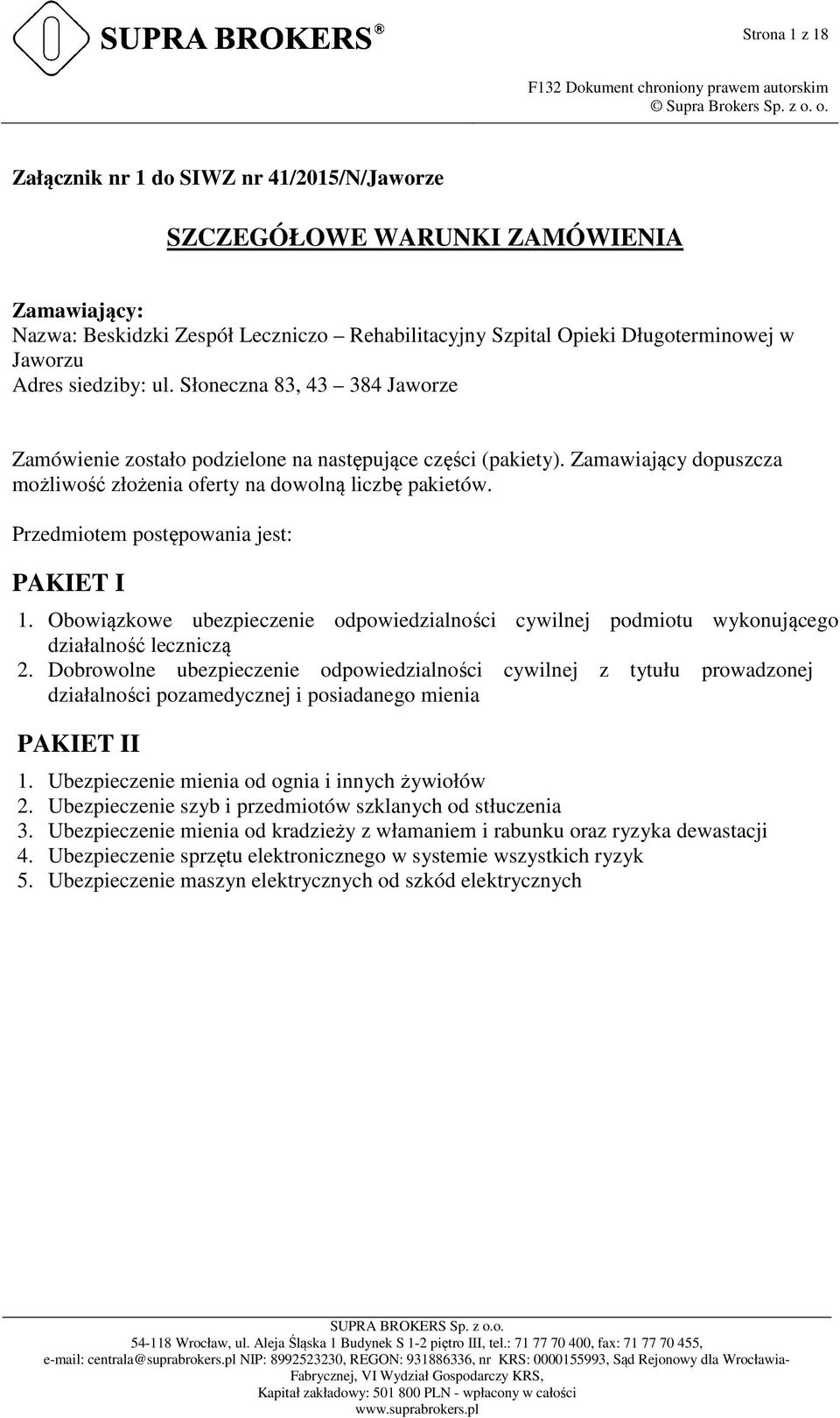 Przedmiotem postępowania jest: PAKIET I 1. Obowiązkowe ubezpieczenie odpowiedzialności cywilnej podmiotu wykonującego działalność leczniczą 2.