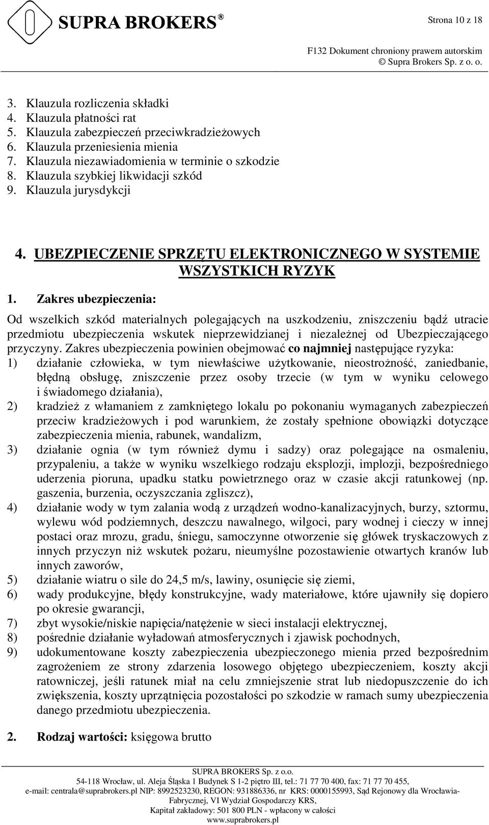 Zakres ubezpieczenia: Od wszelkich szkód materialnych polegających na uszkodzeniu, zniszczeniu bądź utracie przedmiotu ubezpieczenia wskutek nieprzewidzianej i niezależnej od Ubezpieczającego