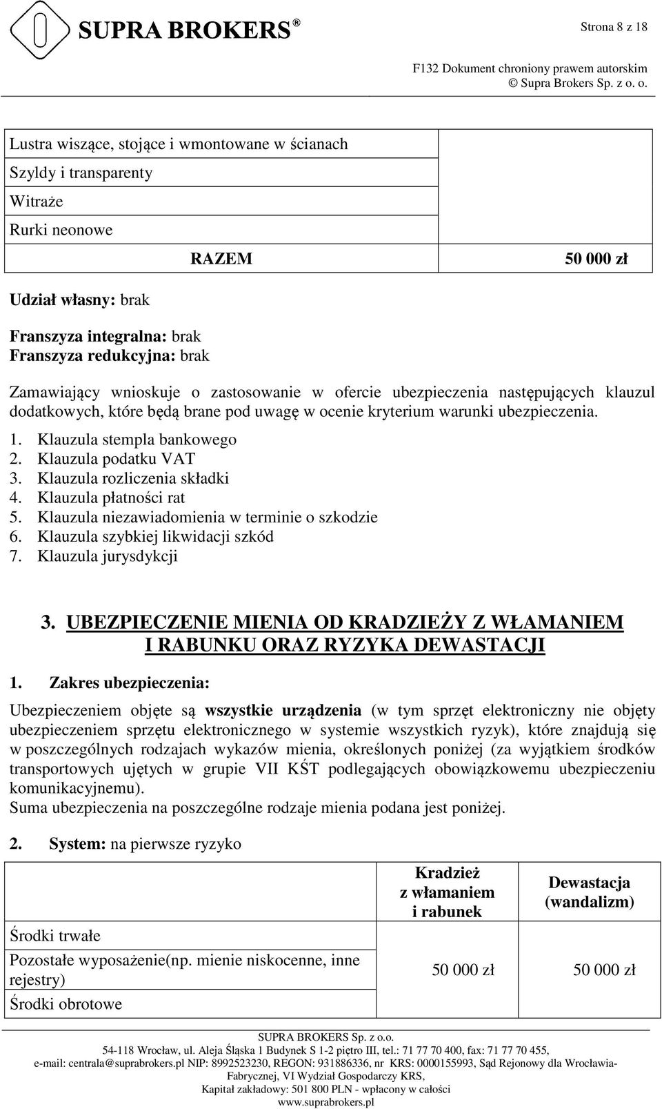 Klauzula podatku VAT 3. Klauzula rozliczenia składki 4. Klauzula płatności rat 5. Klauzula niezawiadomienia w terminie o szkodzie 6. Klauzula szybkiej likwidacji szkód 7. Klauzula jurysdykcji 3.