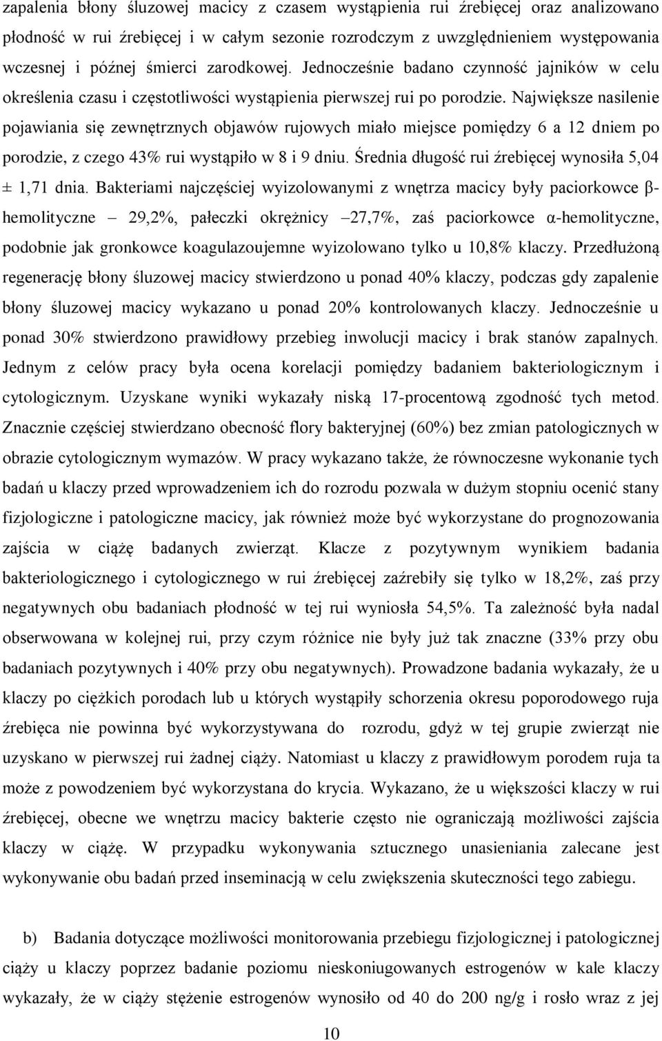 Największe nasilenie pojawiania się zewnętrznych objawów rujowych miało miejsce pomiędzy 6 a 12 dniem po porodzie, z czego 43% rui wystąpiło w 8 i 9 dniu.