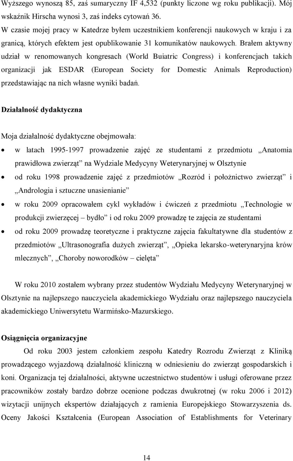 Brałem aktywny udział w renomowanych kongresach (World Buiatric Congress) i konferencjach takich organizacji jak ESDAR (European Society for Domestic Animals Reproduction) przedstawiając na nich