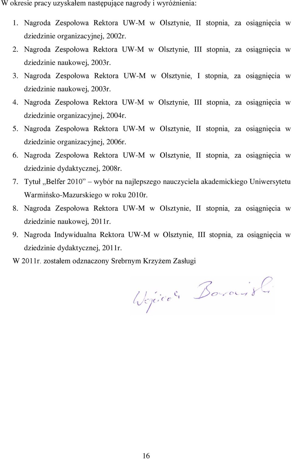 Nagroda Zespołowa Rektora UW-M w Olsztynie, I stopnia, za osiągnięcia w dziedzinie naukowej, 2003r. 4.