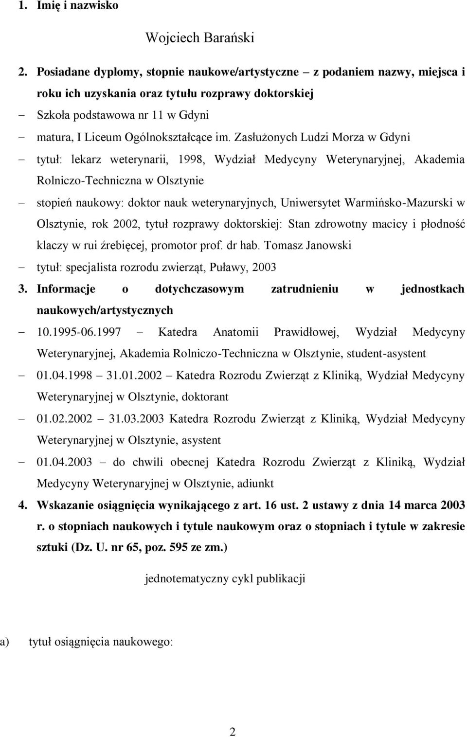 Zasłużonych Ludzi Morza w Gdyni tytuł: lekarz weterynarii, 1998, Wydział Medycyny Weterynaryjnej, Akademia Rolniczo-Techniczna w Olsztynie stopień naukowy: doktor nauk weterynaryjnych, Uniwersytet