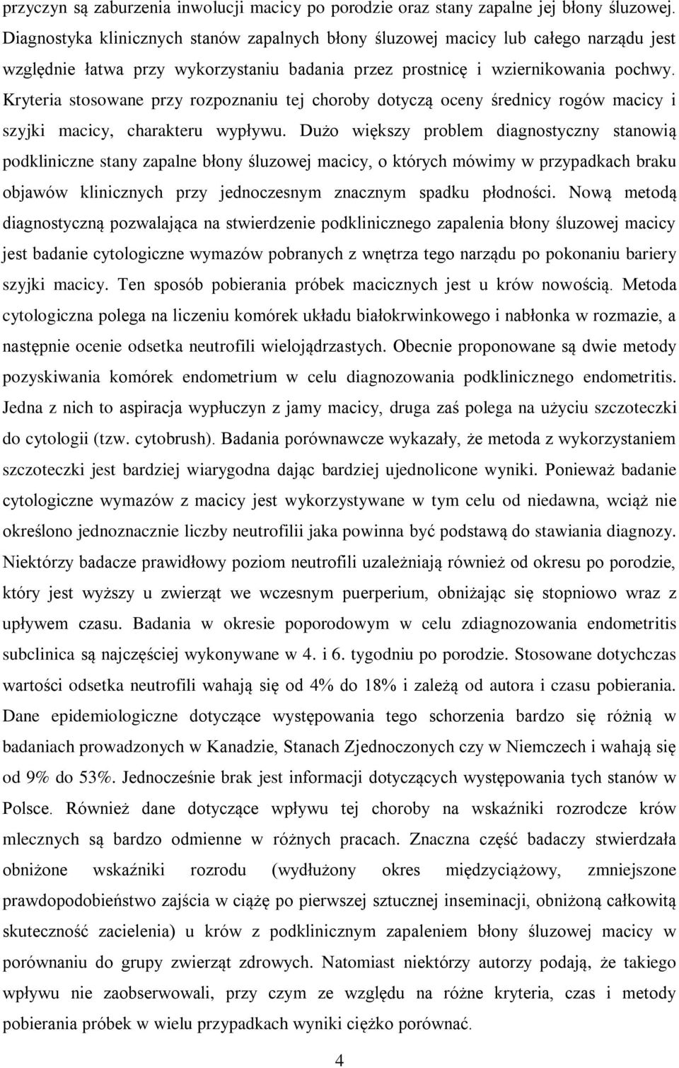 Kryteria stosowane przy rozpoznaniu tej choroby dotyczą oceny średnicy rogów macicy i szyjki macicy, charakteru wypływu.