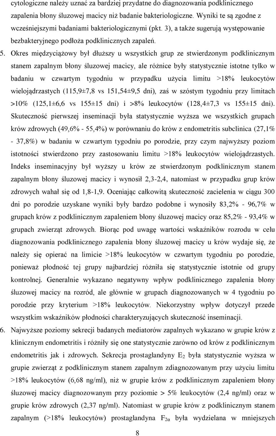 Okres międzyciążowy był dłuższy u wszystkich grup ze stwierdzonym podklinicznym stanem zapalnym błony śluzowej macicy, ale różnice były statystycznie istotne tylko w badaniu w czwartym tygodniu w