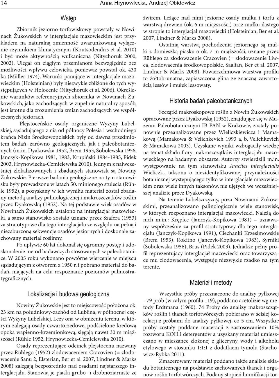 Ulegał on ciągłym przemianom bezwzględnie bez możliwości wpływu człowieka, ponieważ powstał ok. 430 ka (Müller 1974).