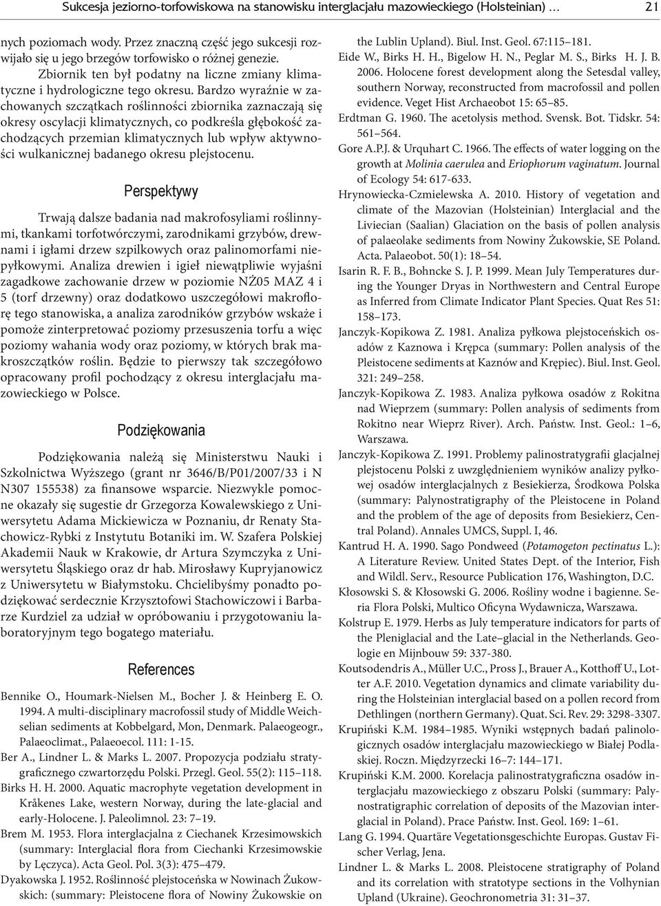 Bardzo wyraźnie w zachowanych szczątkach roślinności zbiornika zaznaczają się okresy oscylacji klimatycznych, co podkreśla głębokość zachodzących przemian klimatycznych lub wpływ aktywności