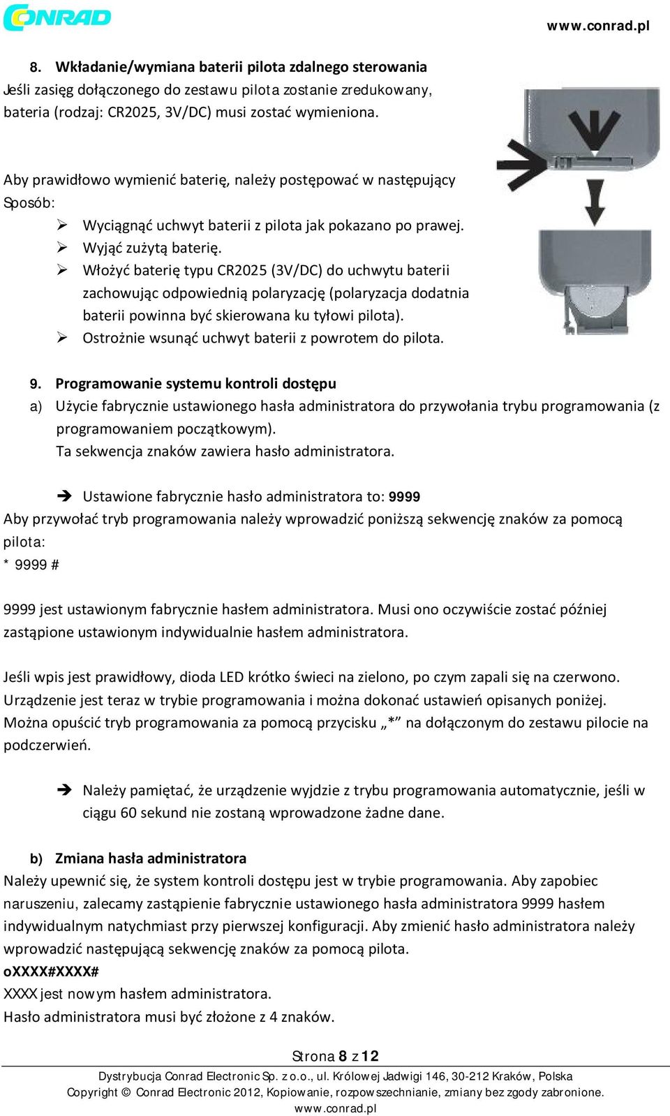 Włożyć baterię typu CR2025 (3V/DC) do uchwytu baterii zachowując odpowiednią polaryzację (polaryzacja dodatnia baterii powinna być skierowana ku tyłowi pilota).