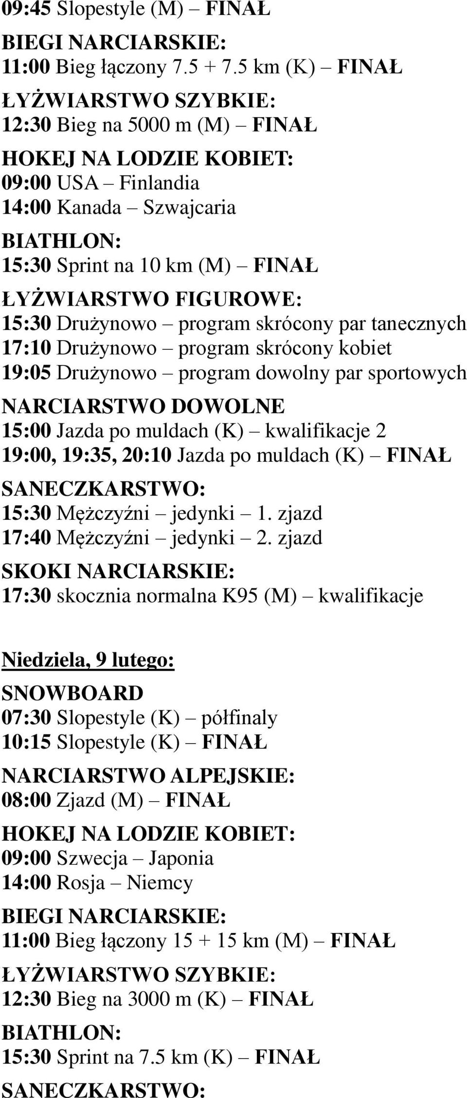 skrócony kobiet 19:05 Drużynowo program dowolny par sportowych NARCIARSTWO DOWOLNE 15:00 Jazda po muldach (K) kwalifikacje 2 19:00, 19:35, 20:10 Jazda po muldach (K) FINAŁ SANECZKARSTWO: 15:30