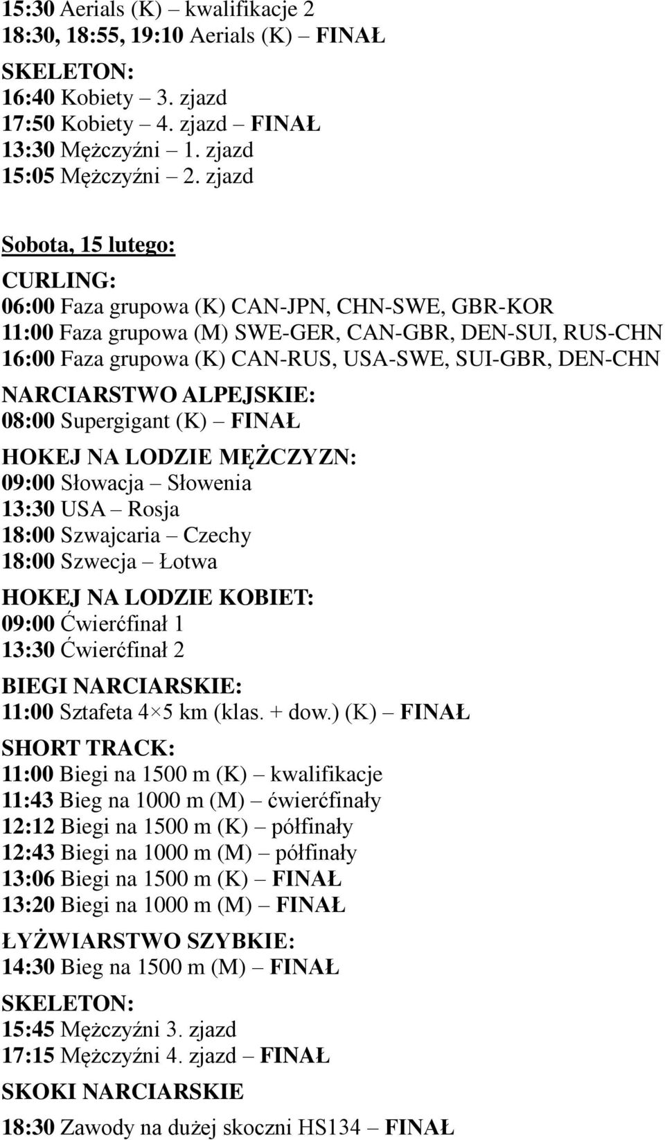 Supergigant (K) FINAŁ 09:00 Słowacja Słowenia 13:30 USA Rosja 18:00 Szwajcaria Czechy 18:00 Szwecja Łotwa 09:00 Ćwierćfinał 1 13:30 Ćwierćfinał 2 11:00 Sztafeta 4 5 km (klas. + dow.