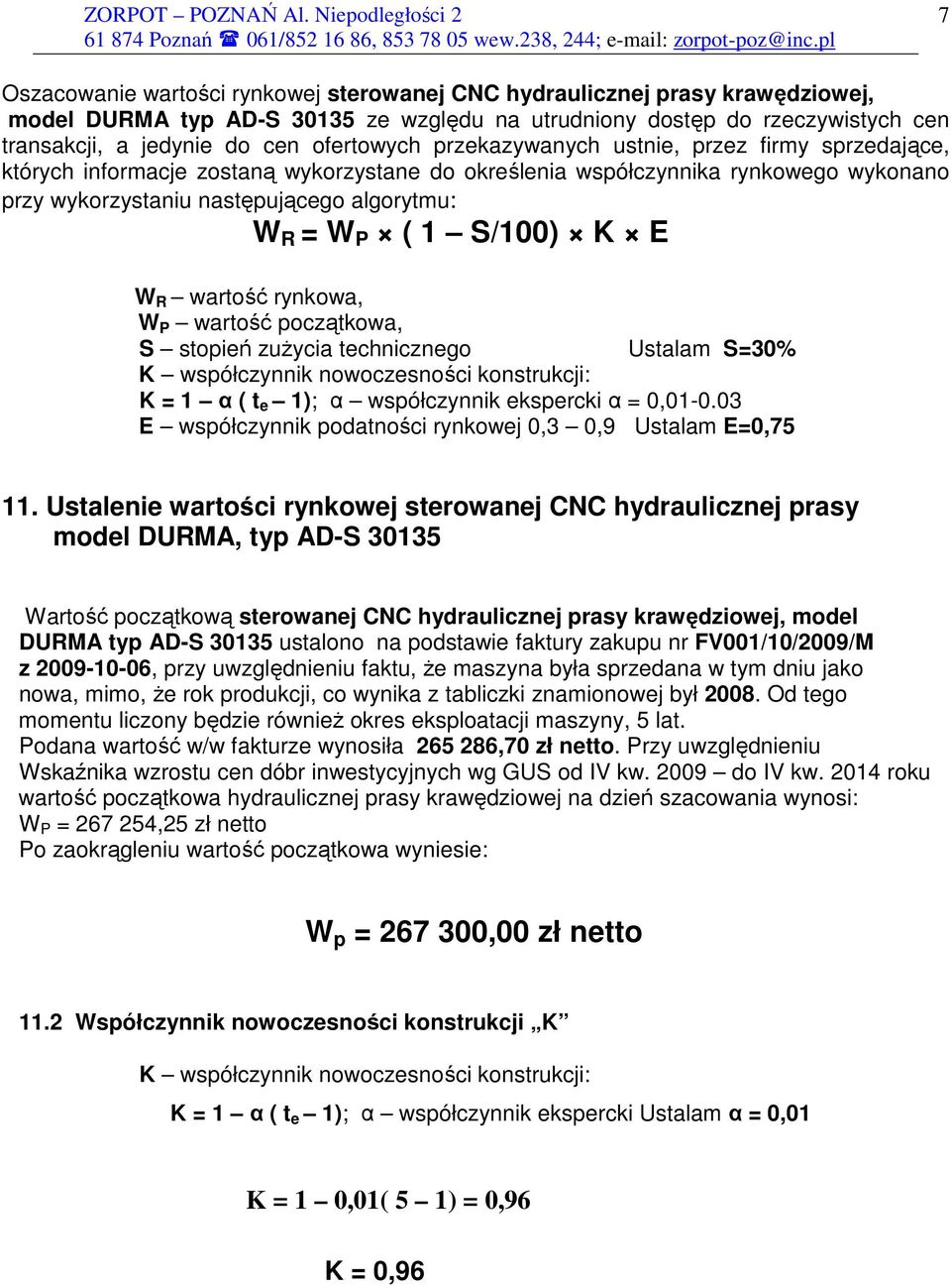 ( 1 S/100) K E W R wartość rynkowa, W P wartość początkowa, S stopień zuŝycia technicznego Ustalam S=30% K współczynnik nowoczesności konstrukcji: K = 1 α ( t e 1); α współczynnik ekspercki α =