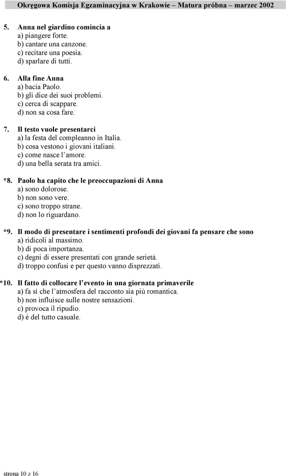 *8. Paolo ha capito che le preoccupazioni di Anna a) sono dolorose. b) non sono vere. c) sono troppo strane. d) non lo riguardano. *9.