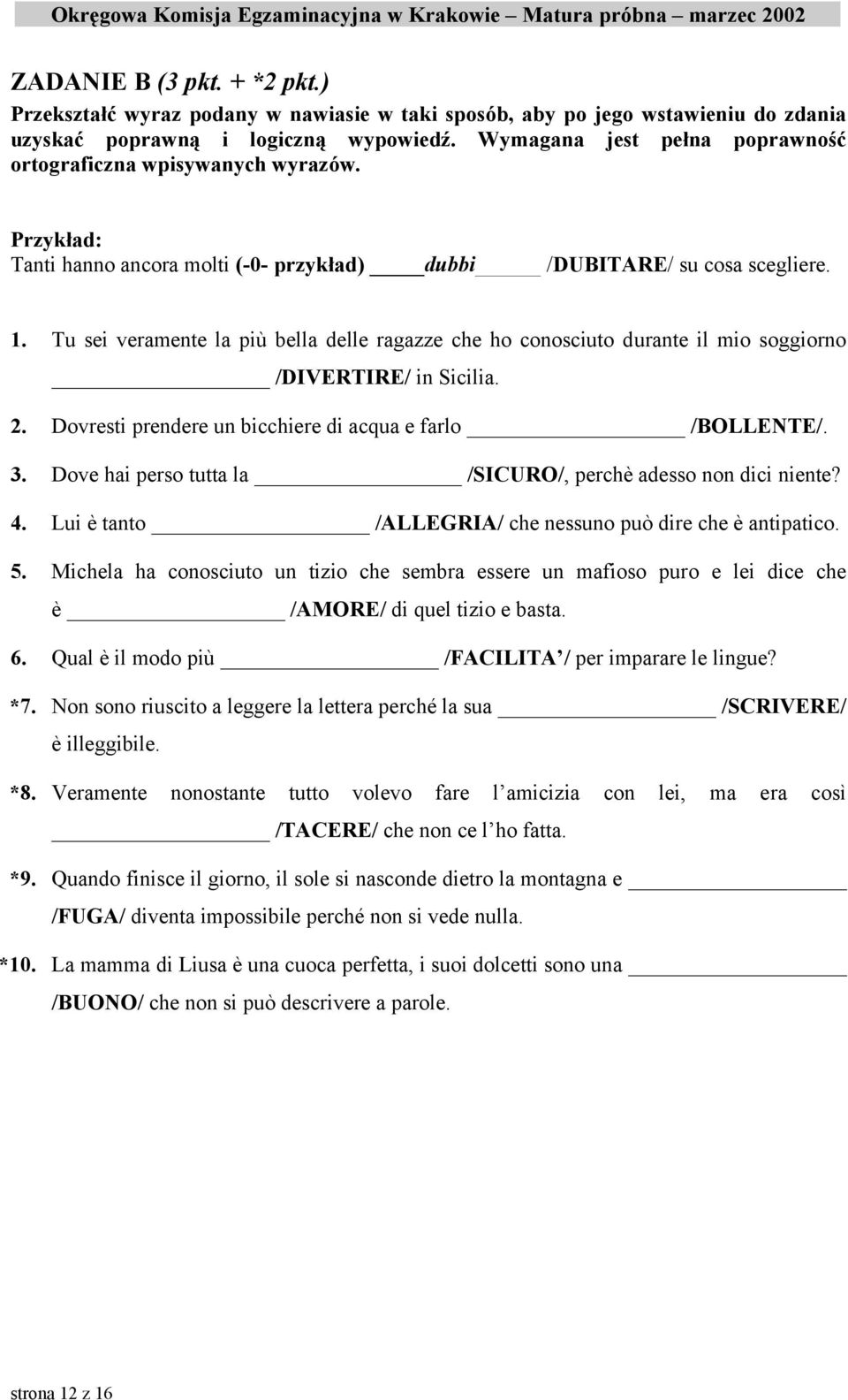 Tu sei veramente la più bella delle ragazze che ho conosciuto durante il mio soggiorno /DIVERTIRE/ in Sicilia. 2. Dovresti prendere un bicchiere di acqua e farlo /BOLLENTE/. 3.