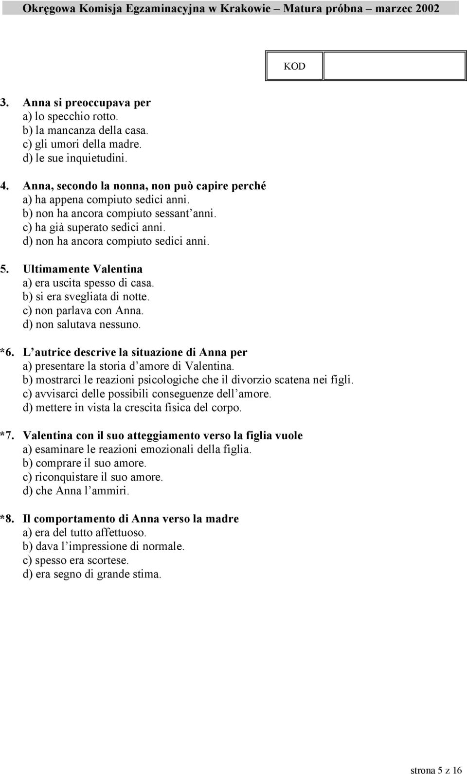 Ultimamente Valentina a) era uscita spesso di casa. b) si era svegliata di notte. c) non parlava con Anna. d) non salutava nessuno. *6.