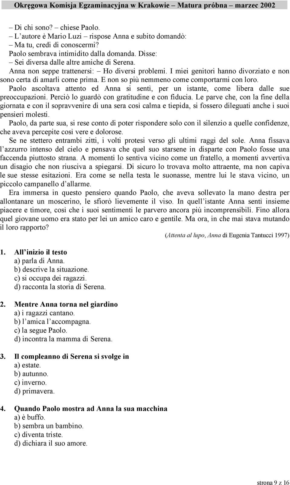 Paolo ascoltava attento ed Anna si sentì, per un istante, come libera dalle sue preoccupazioni. Perciò lo guardò con gratitudine e con fiducia.