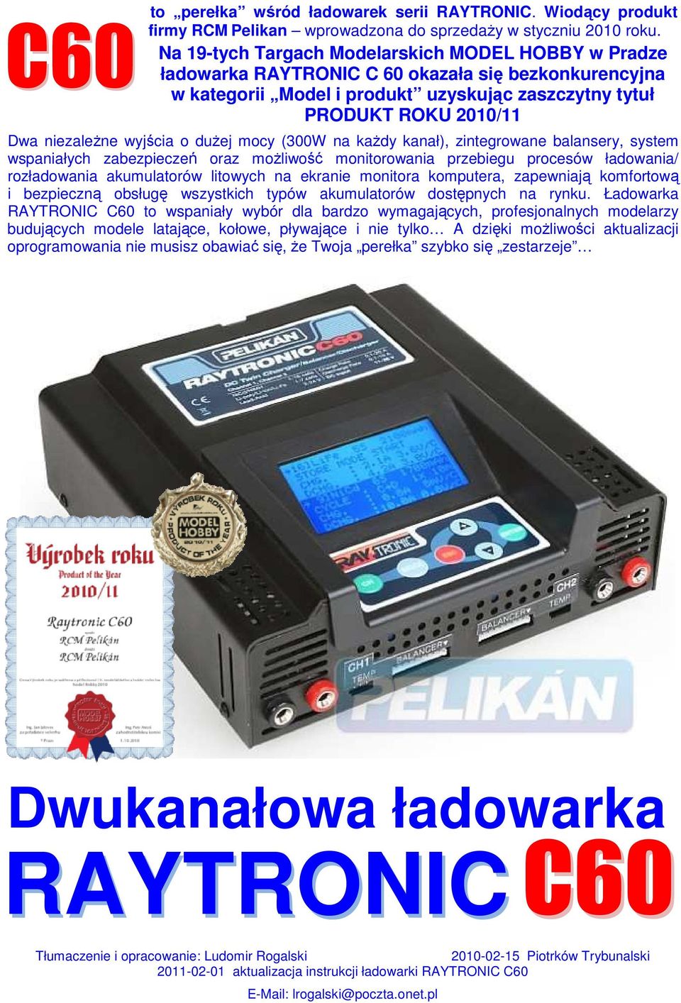 wyjścia o duŝej mocy (300W na kaŝdy kanał), zintegrowane balansery, system wspaniałych zabezpieczeń oraz moŝliwość monitorowania przebiegu procesów ładowania/ rozładowania akumulatorów litowych na