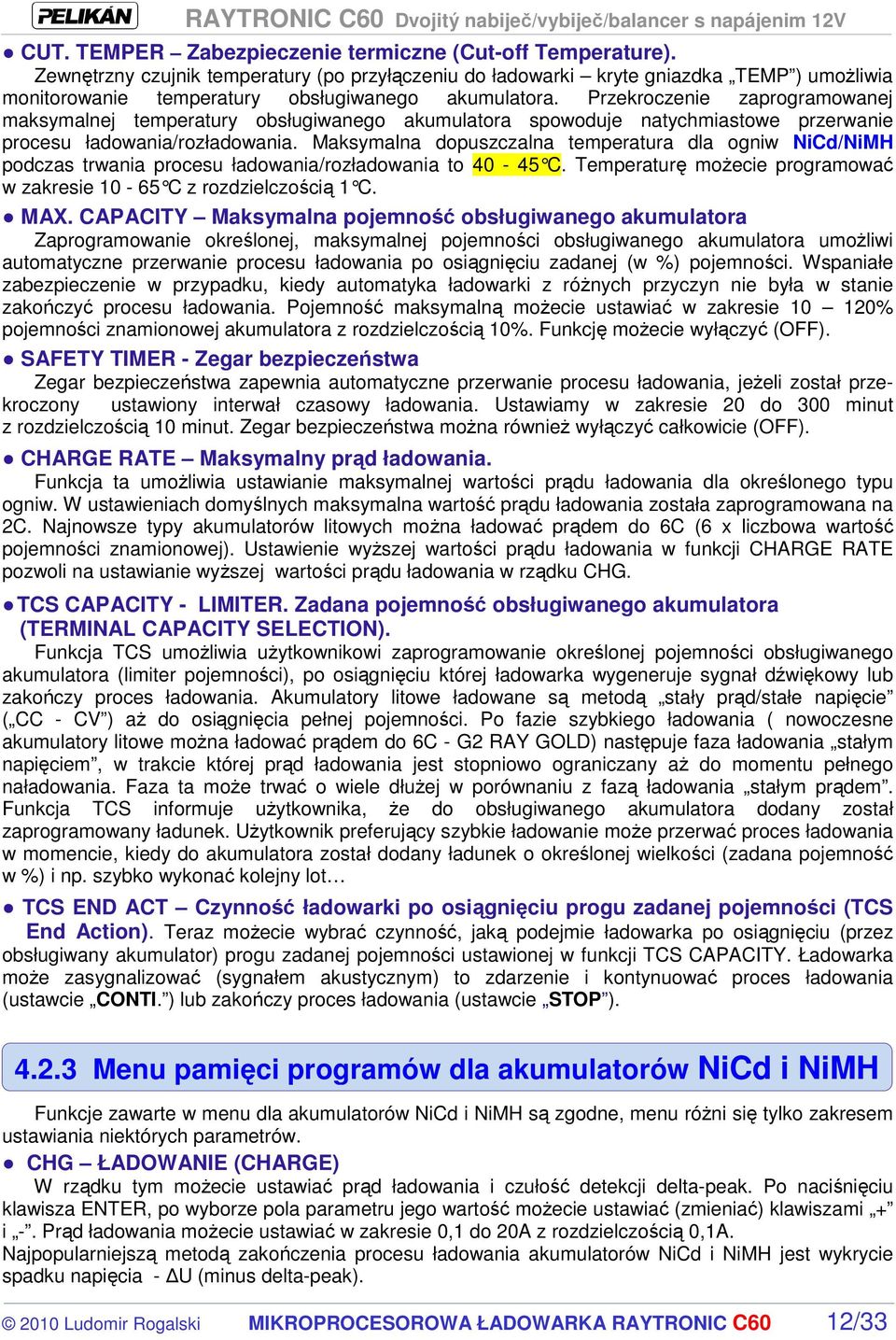 Przekroczenie zaprogramowanej maksymalnej temperatury obsługiwanego akumulatora spowoduje natychmiastowe przerwanie procesu ładowania/rozładowania.